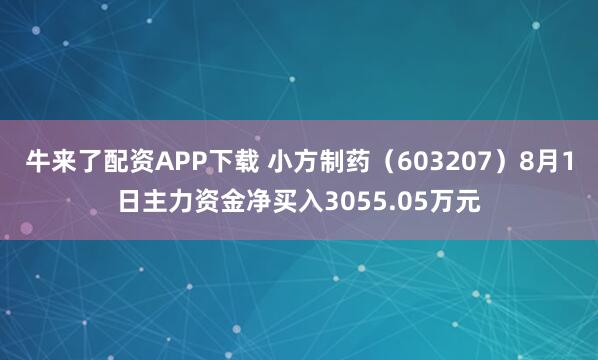 牛来了配资APP下载 小方制药（603207）8月1日主力资金净买入3055.05万元