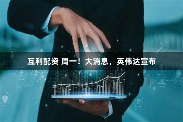 互利配资 周一！大消息，英伟达宣布