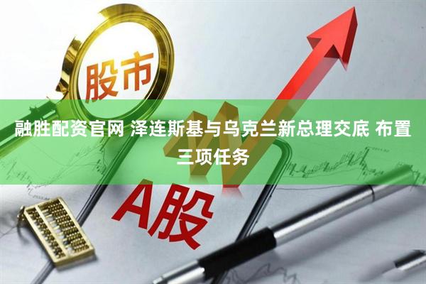融胜配资官网 泽连斯基与乌克兰新总理交底 布置三项任务