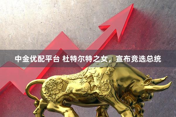中金优配平台 杜特尔特之女，宣布竞选总统