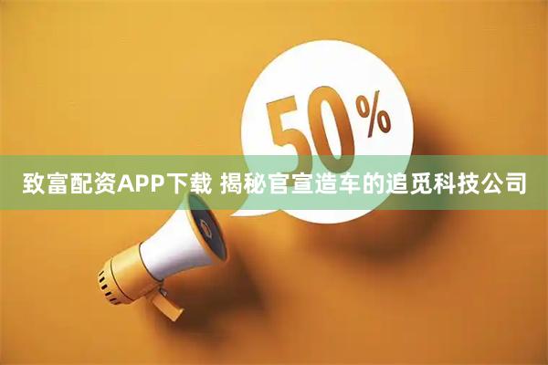 致富配资APP下载 揭秘官宣造车的追觅科技公司